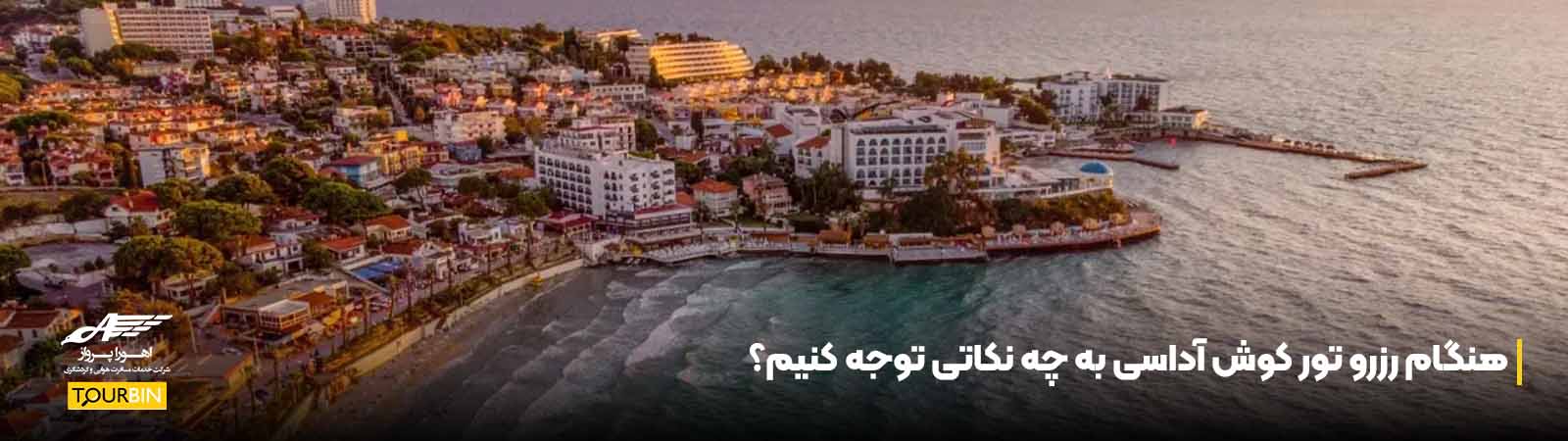 هنگام رزرو تور کوش آداسی به چه نکاتی توجه کنیم؟